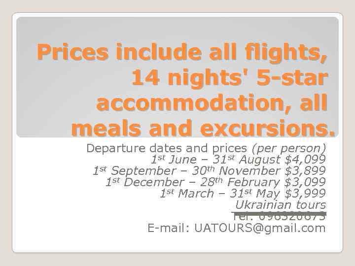 Prices include all flights, 14 nights' 5 -star accommodation, all meals and excursions. Departure