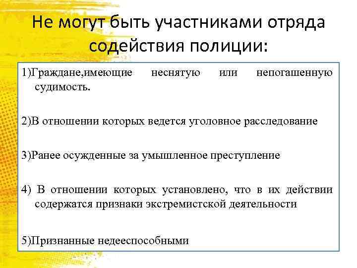 Не могут быть участниками отряда содействия полиции: 1)Граждане, имеющие судимость. неснятую или непогашенную 2)В