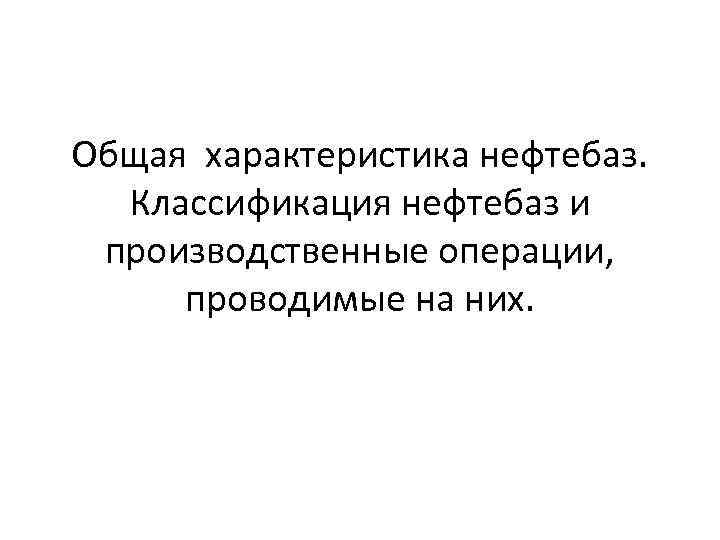 Общая характеристика нефтебаз. Классификация нефтебаз и производственные операции, проводимые на них. 