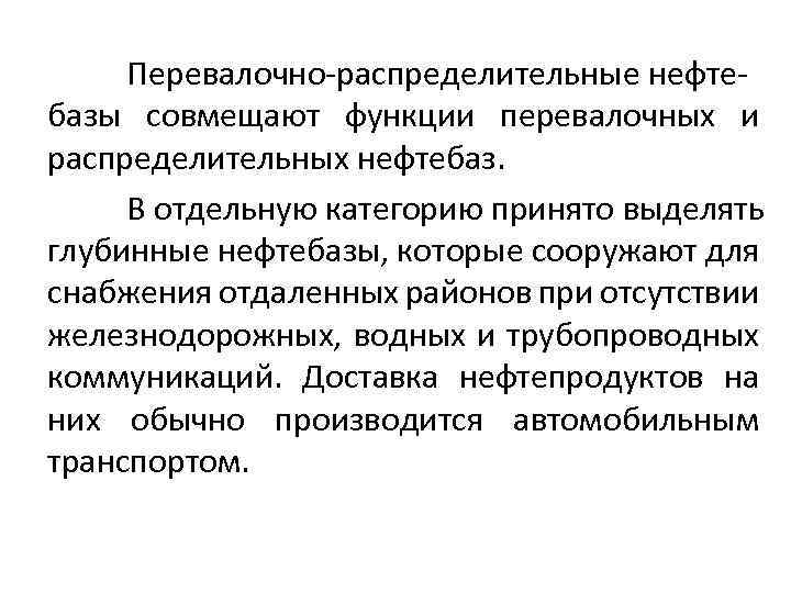 Перевалочно-распределительные нефтебазы совмещают функции перевалочных и распределительных нефтебаз. В отдельную категорию принято выделять глубинные