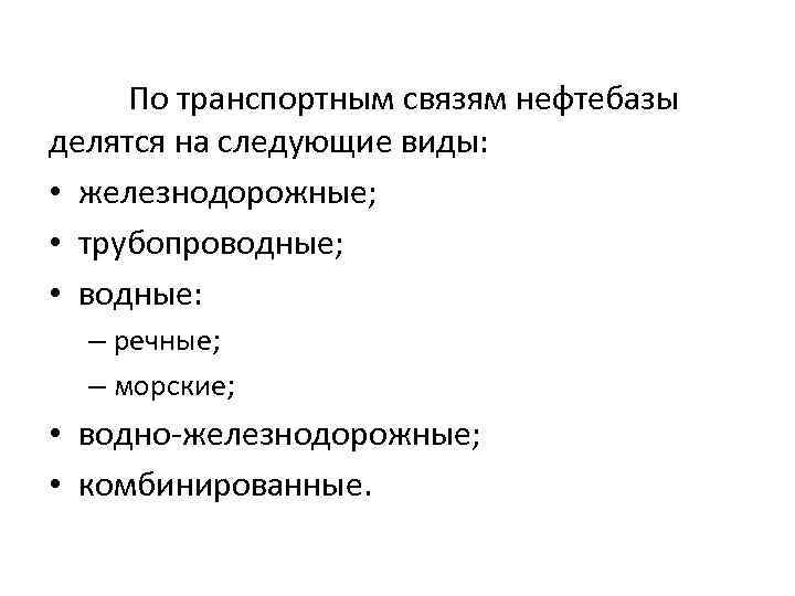 По транспортным связям нефтебазы делятся на следующие виды: • железнодорожные; • трубопроводные; • водные: