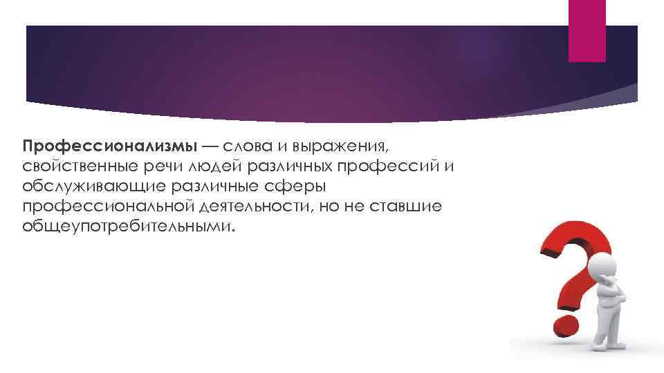 Профессионализмы — слова и выражения, свойственные речи людей различных профессий и обслуживающие различные сферы