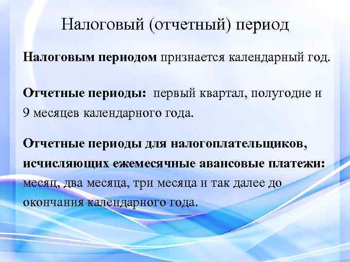 Налоговый (отчетный) период Налоговым периодом признается календарный год. Отчетные периоды: первый квартал, полугодие и