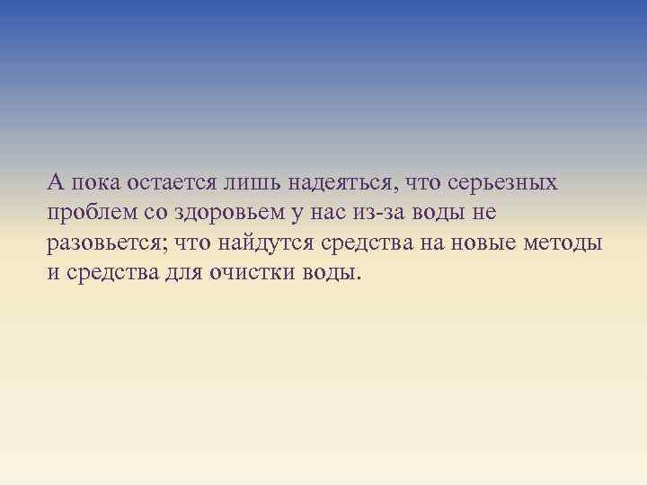 А пока остается лишь надеяться, что серьезных проблем со здоровьем у нас из-за воды