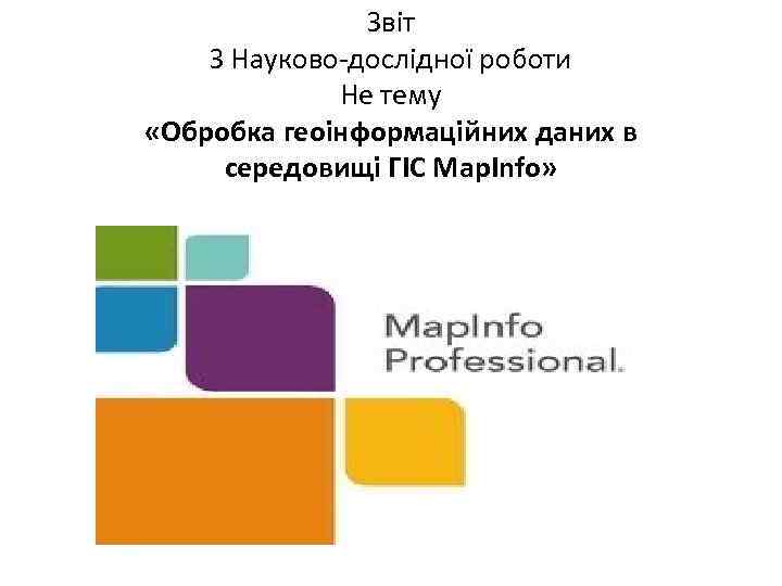 Звіт З Науково-дослідної роботи Не тему «Обробка геоінформаційних даних в середовищі ГІС Map. Info»