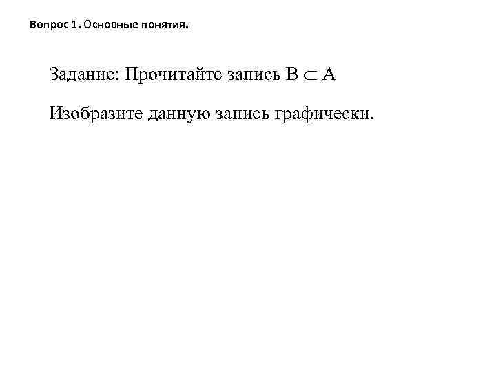 Вопрос 1. Основные понятия. Задание: Прочитайте запись В А Изобразите данную запись графически. 