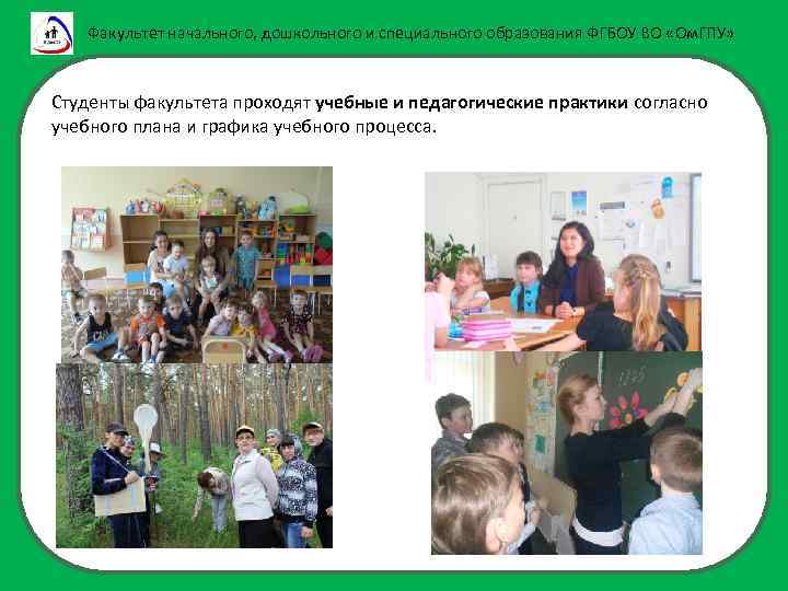 Факультет начального, дошкольного и специального образования ФГБОУ ВО «Ом. ГПУ» Студенты факультета проходят учебные