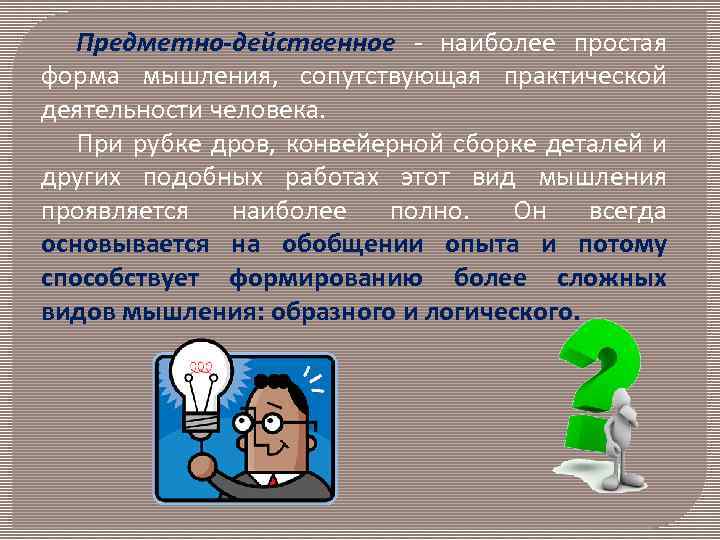 Предметно-действенное наиболее простая форма мышления, сопутствующая практической деятельности человека. При рубке дров, конвейерной сборке