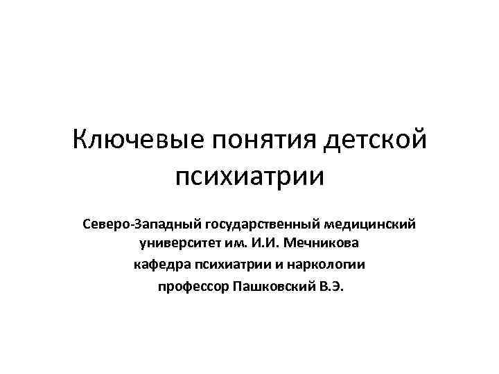 Ключевые понятия детской психиатрии Северо Западный государственный медицинский университет им. И. И. Мечникова кафедра