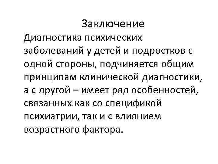 Заключение Диагностика психических заболеваний у детей и подростков с одной стороны, подчиняется общим принципам