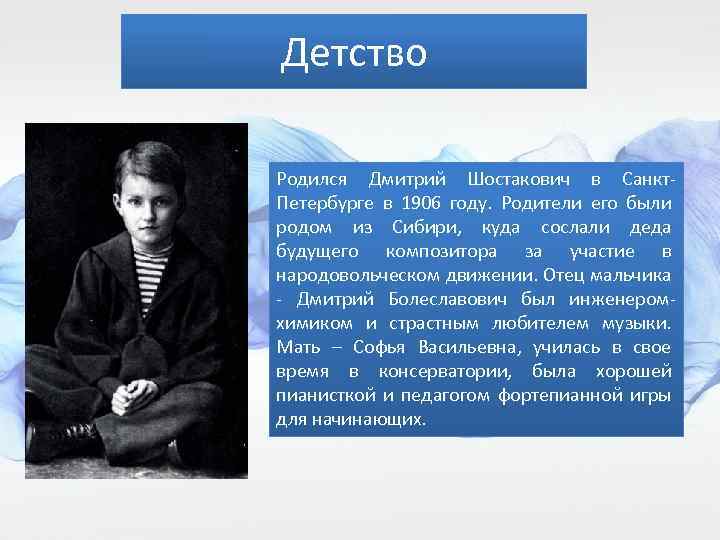 Детство Родился Дмитрий Шостакович в Санкт. Петербурге в 1906 году. Родители его были родом