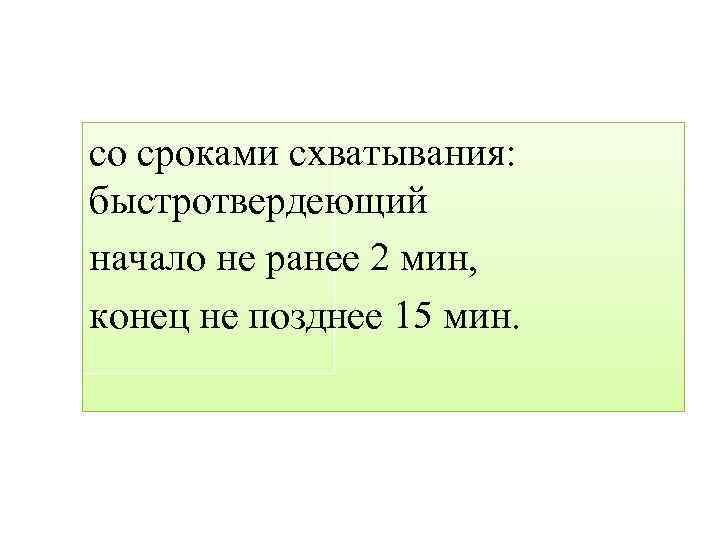 со сроками схватывания: быстротвердеющий начало не ранее 2 мин, конец не позднее 15 мин.