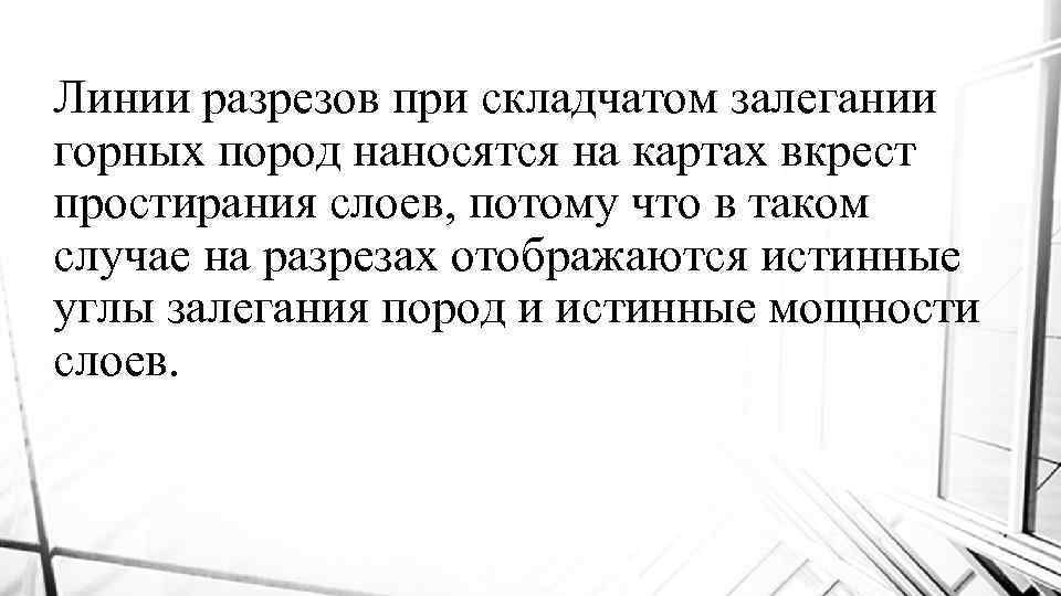 Линии разрезов при складчатом залегании горных пород наносятся на картах вкрест простирания слоев, потому