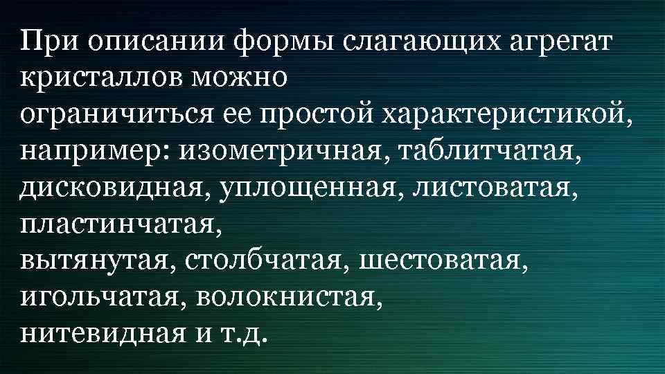 При описании формы слагающих агрегат кристаллов можно ограничиться ее простой характеристикой, например: изометричная, таблитчатая,