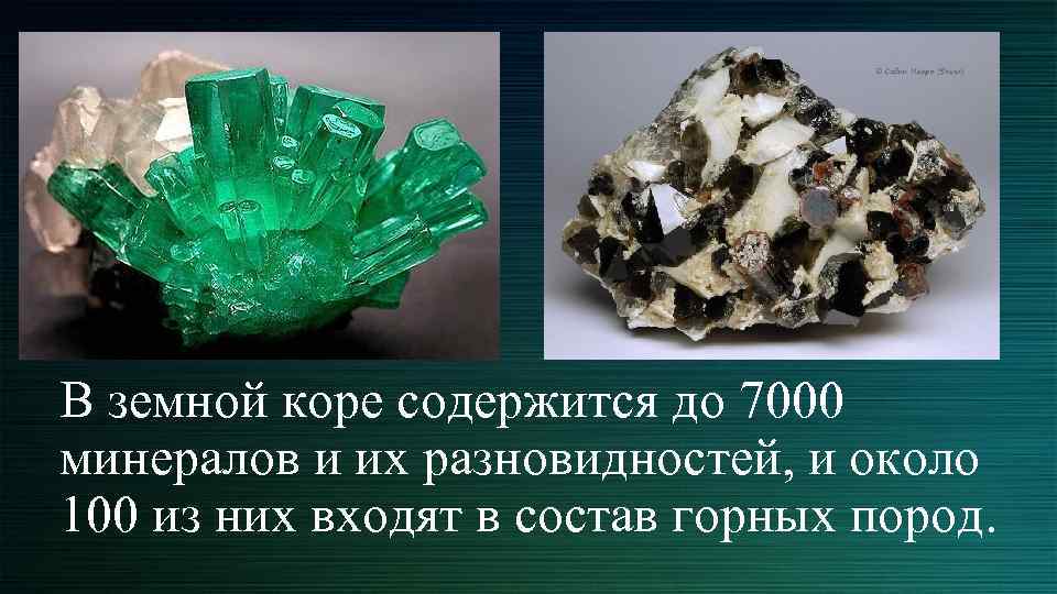 В земной коре содержится до 7000 минералов и их разновидностей, и около 100 из