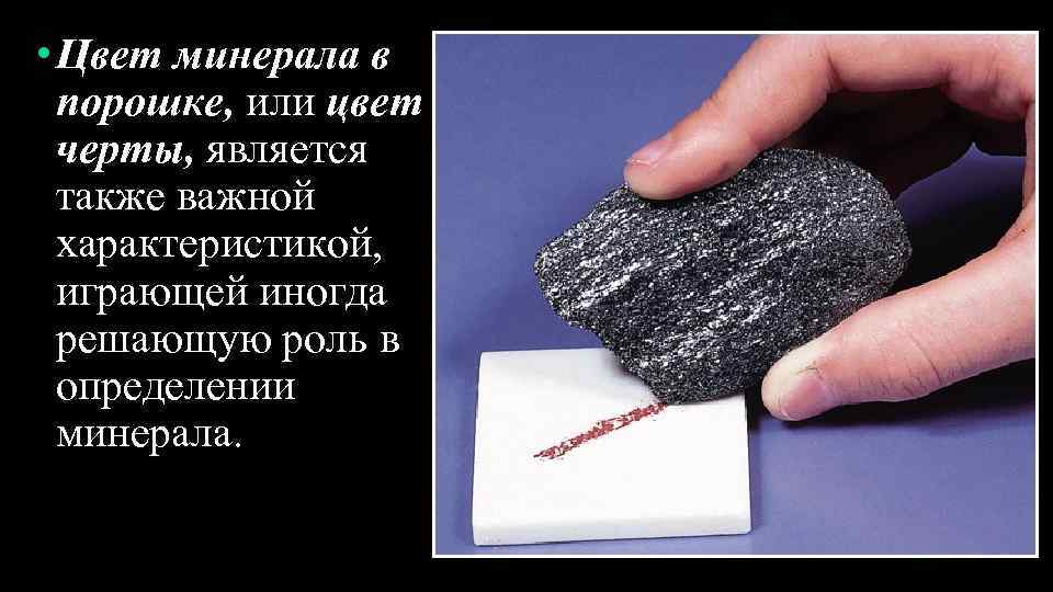  • Цвет минерала в порошке, или цвет черты, является также важной характеристикой, играющей