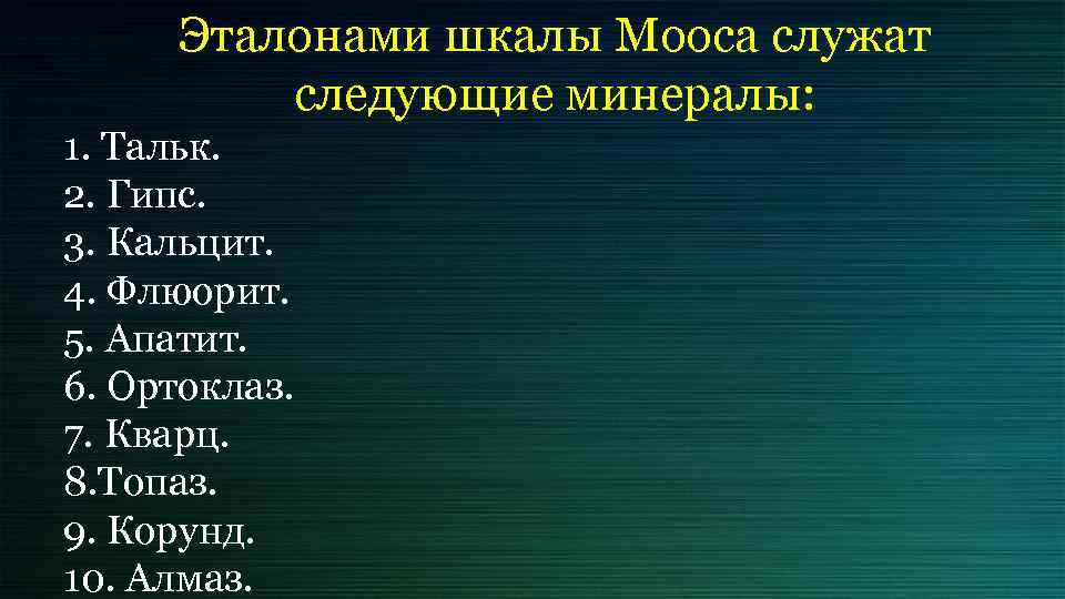 Эталонами шкалы Мооса служат следующие минералы: 1. Тальк. 2. Гипс. 3. Кальцит. 4. Флюорит.