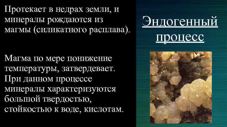 Протекает в недрах земли, и минералы рождаются из магмы (силикатного расплава). Магма по мере