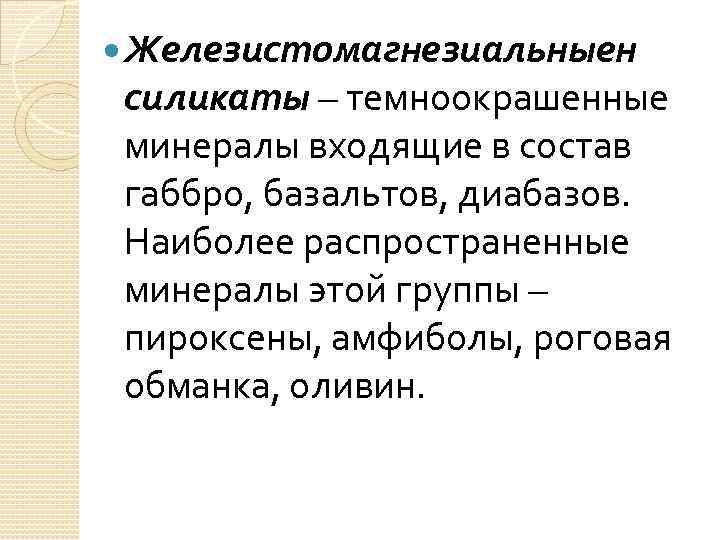  Железистомагнезиальныен силикаты – темноокрашенные минералы входящие в состав габбро, базальтов, диабазов. Наиболее распространенные