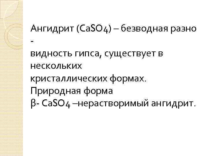 Ангидрит (Са. SО 4) – безводная разно видность гипса, существует в нескольких кристаллических формах.