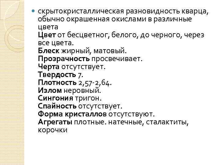  скрытокристаллическая разновидность кварца, обычно окрашенная окислами в различные цвета Цвет от бесцветног, белого,