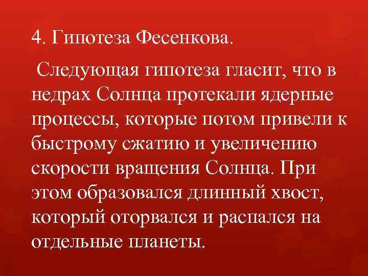 4. Гипотеза Фесенкова. Следующая гипотеза гласит, что в недрах Солнца протекали ядерные процессы, которые