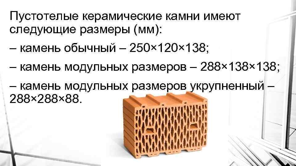 Пустотелые керамические камни имеют следующие размеры (мм): – камень обычный – 250× 120× 138;