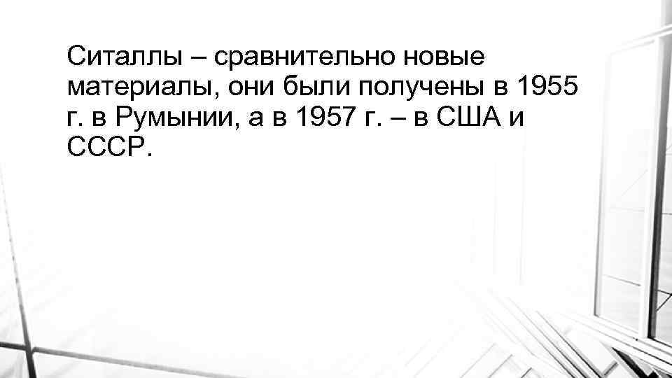 Ситаллы – сравнительно новые материалы, они были получены в 1955 г. в Румынии, а