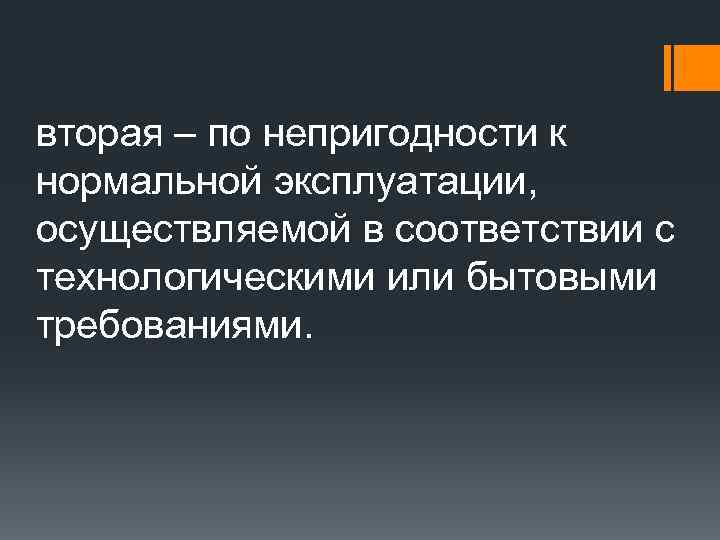 вторая – по непригодности к нормальной эксплуатации, осуществляемой в соответствии с технологическими или бытовыми