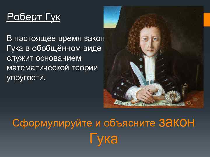 Роберт Гук В настоящее время закон Гука в обобщённом виде служит основанием математической теории