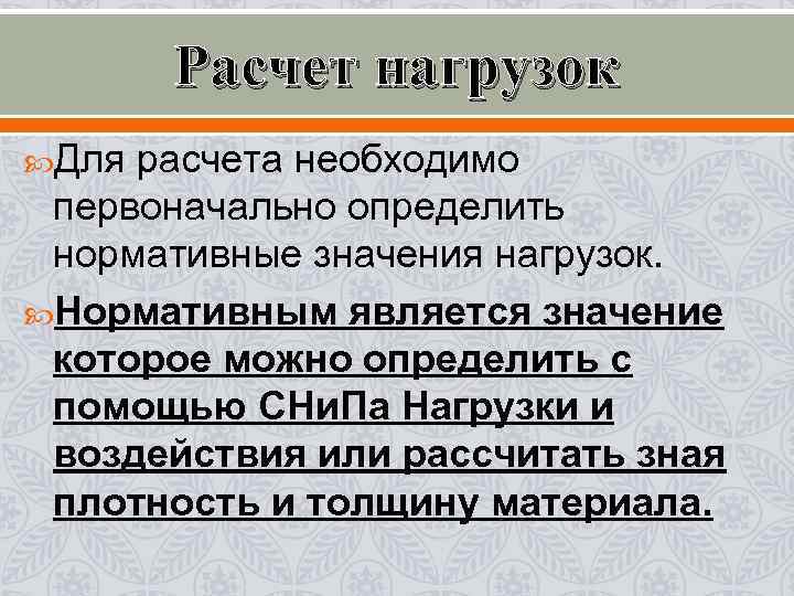 Расчет нагрузок Для расчета необходимо первоначально определить нормативные значения нагрузок. Нормативным является значение которое