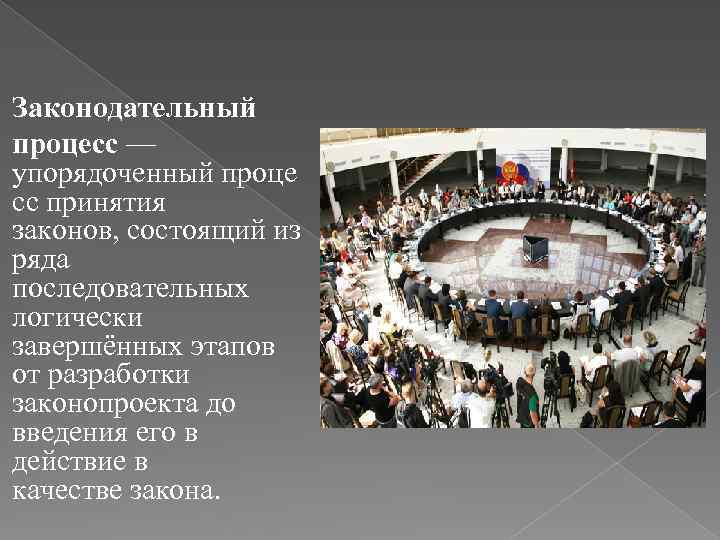 Законодательный процесс — упорядоченный проце сс принятия законов, состоящий из ряда последовательных логически завершённых