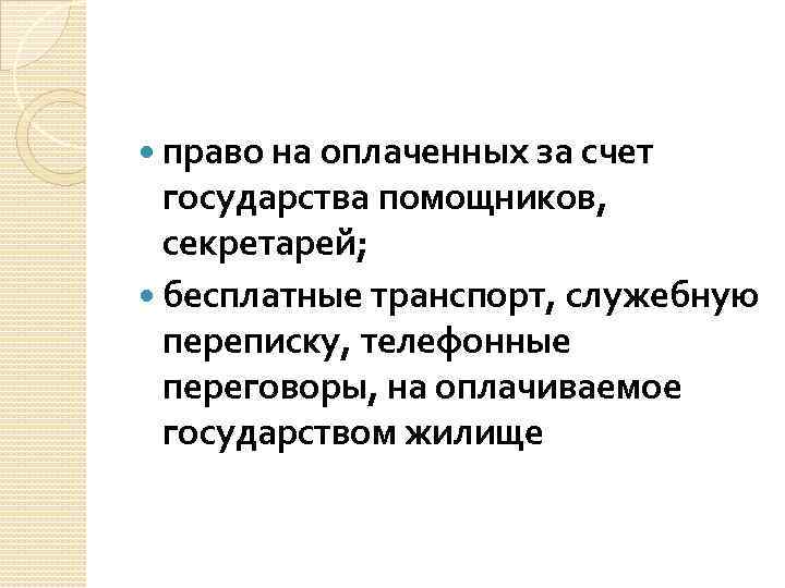  право на оплаченных за счет государства помощников, секретарей; бесплатные транспорт, служебную переписку, телефонные