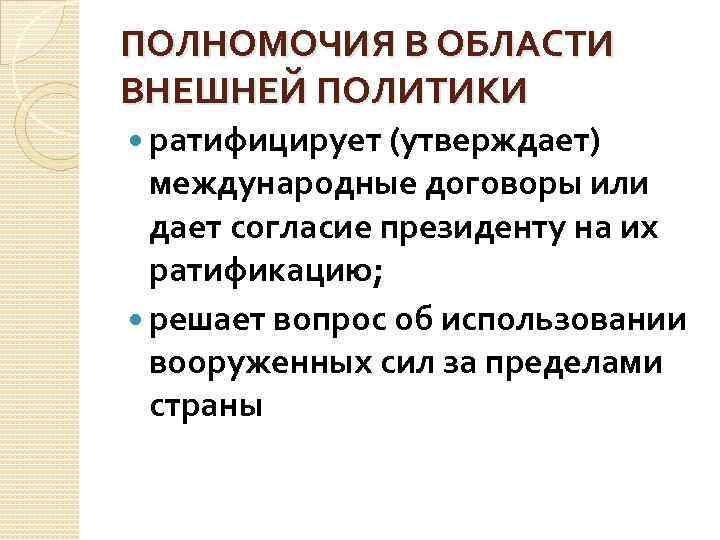 ПОЛНОМОЧИЯ В ОБЛАСТИ ВНЕШНЕЙ ПОЛИТИКИ ратифицирует (утверждает) международные договоры или дает согласие президенту на