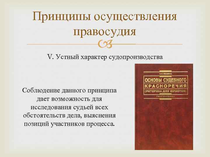 Принципы осуществления правосудия V. Устный характер судопроизводства Соблюдение данного принципа дает возможность для исследования