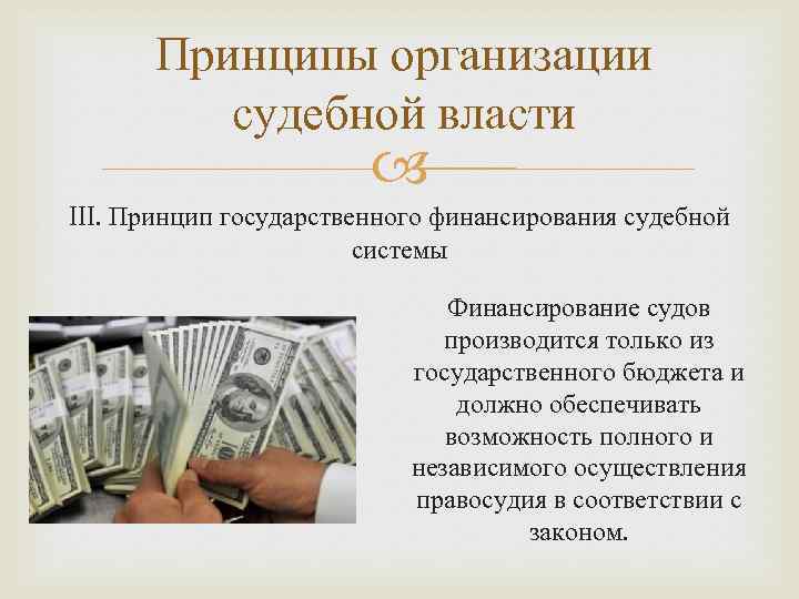 Принципы организации судебной власти III. Принцип государственного финансирования судебной системы Финансирование судов производится только