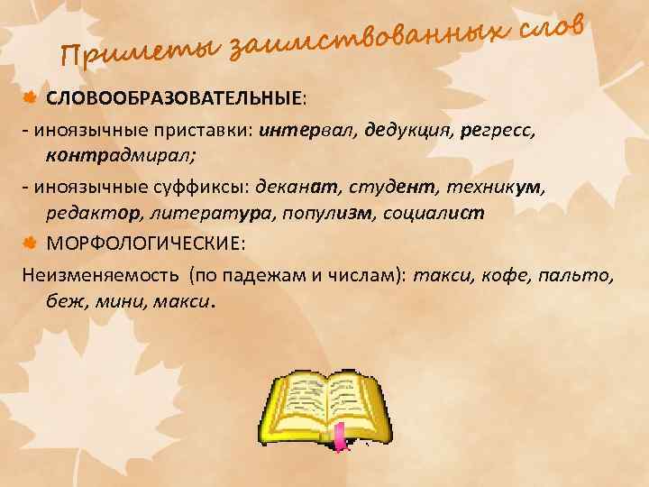 СЛОВООБРАЗОВАТЕЛЬНЫЕ: - иноязычные приставки: интервал, дедукция, регресс, контрадмирал; - иноязычные суффиксы: деканат, студент, техникум,