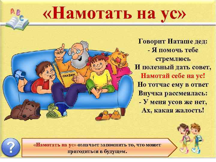  «Намотать на ус» Говорит Наташе дед: - Я помочь тебе стремлюсь И полезный