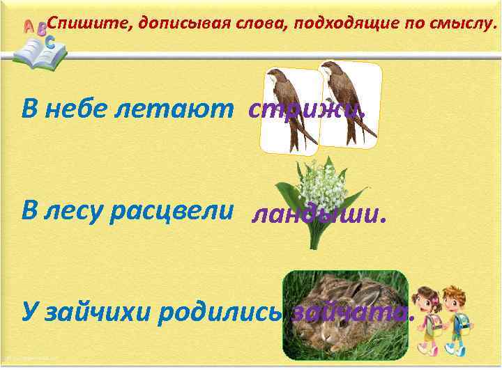 Спишите, дописывая слова, подходящие по смыслу. В небе летают стрижи. В лесу расцвели ландыши.