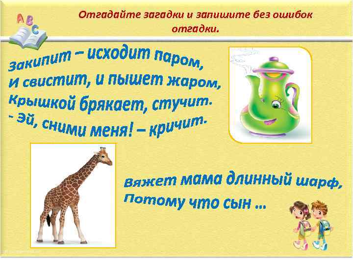 Отгадайте загадки и запишите без ошибок отгадки. 
