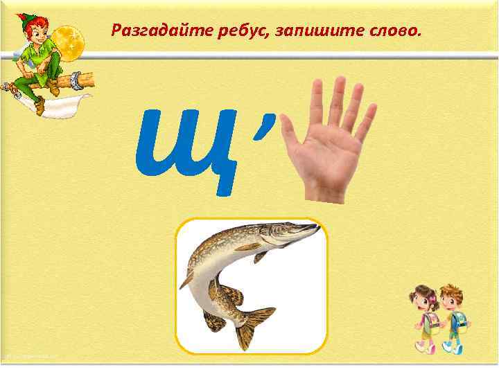 Разгадайте ребус, запишите слово. , щ 