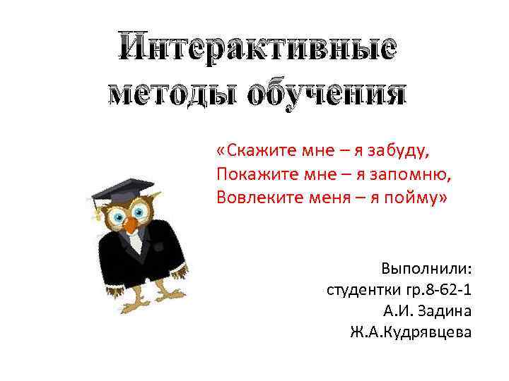 Интерактивные методы обучения «Скажите мне – я забуду, Покажите мне – я запомню, Вовлеките