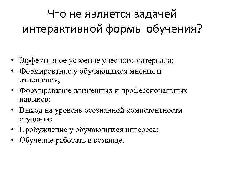 Что не является задачей интерактивной формы обучения? • Эффективное усвоение учебного материала; • Формирование