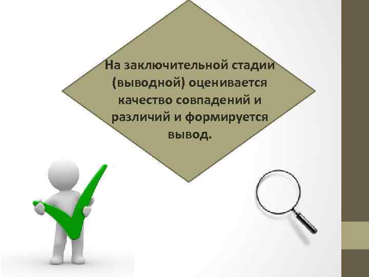 На заключительной стадии (выводной) оценивается качество совпадений и различий и формируется вывод. 