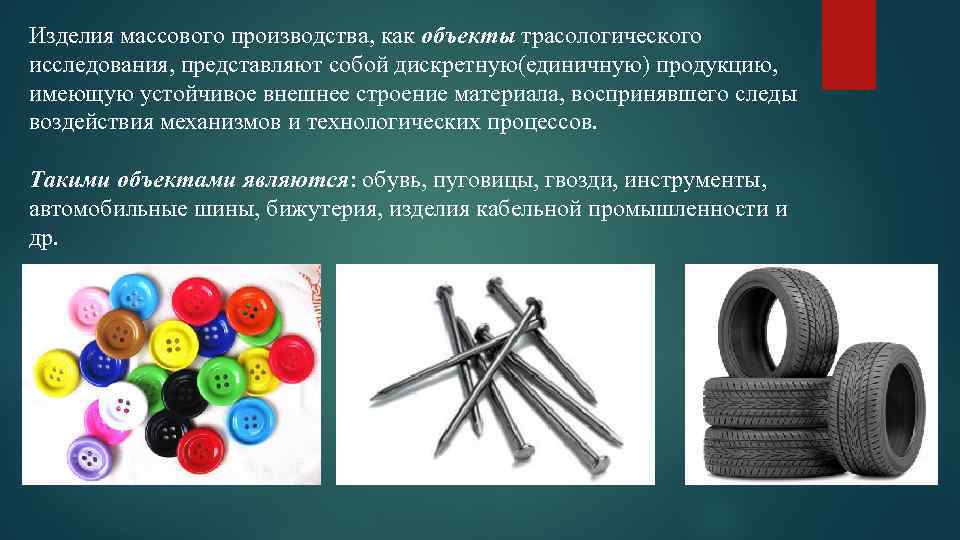 Изделия массового производства, как объекты трасологического исследования, представляют собой дискретную(единичную) продукцию, имеющую устойчивое внешнее