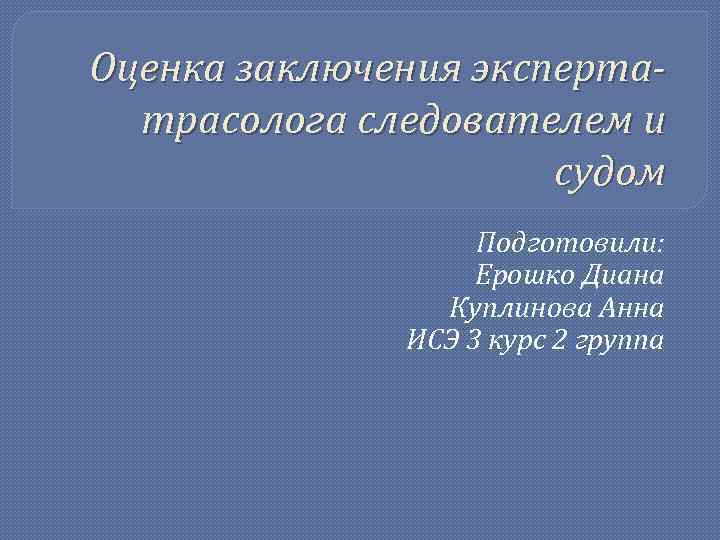 Оценка заключения экспертатрасолога следователем и судом Подготовили: Ерошко Диана Куплинова Анна ИСЭ 3 курс