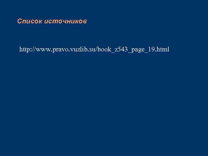 Список источников http: //www. pravo. vuzlib. su/book_z 543_page_19. html 