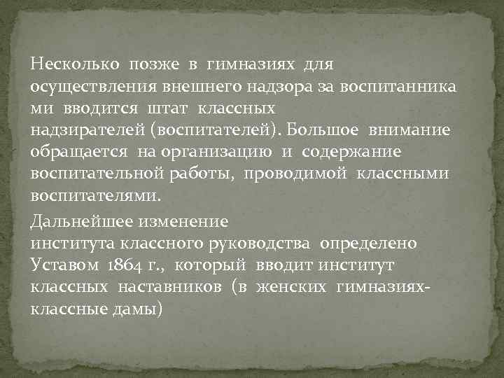 Несколько позже в гимназиях для осуществления внешнего надзора за воспитанника ми вводится штат классных