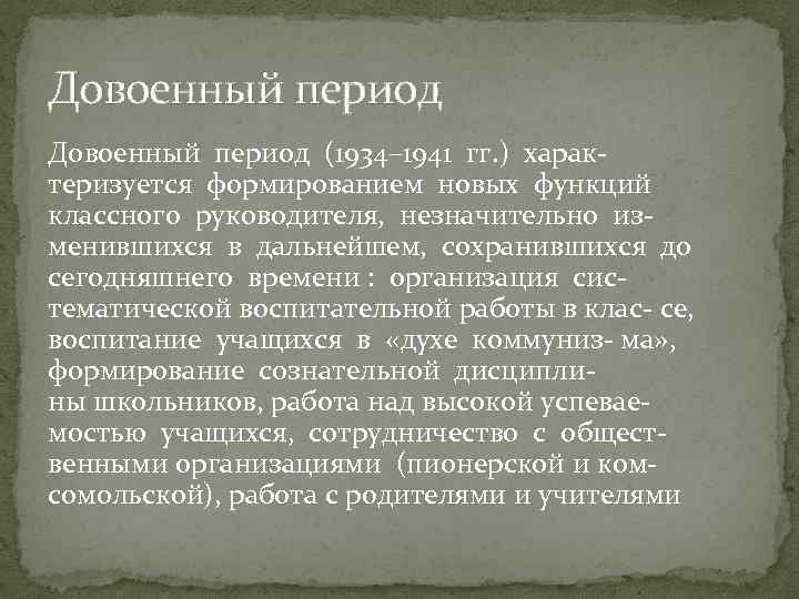 Довоенный период (1934– 1941 гг. ) харак‐ теризуется формированием новых функций классного руководителя, незначительно