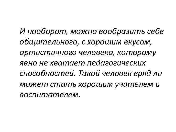 И наоборот, можно вообразить себе общительного, с хорошим вкусом, артистичного человека, которому явно не